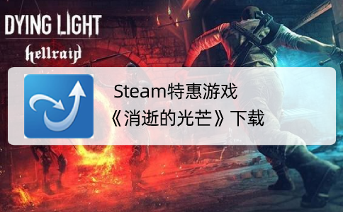 Steam特惠游戏《消逝的光芒》下载