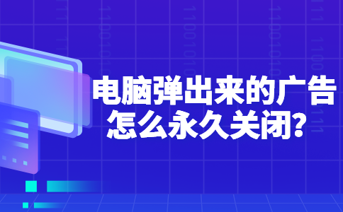 81电脑弹出来的广告怎么永久关闭？