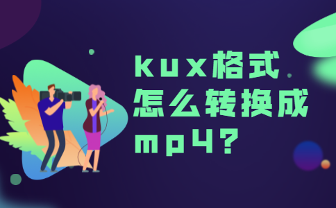 kux格式怎么转换成mp4