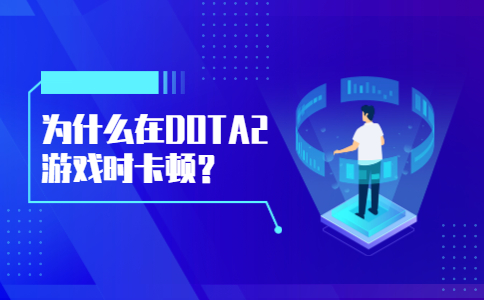为什么在玩DOTA2游戏时卡顿？